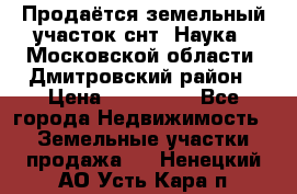 Продаётся земельный участок снт “Наука-1“Московской области, Дмитровский район › Цена ­ 260 000 - Все города Недвижимость » Земельные участки продажа   . Ненецкий АО,Усть-Кара п.